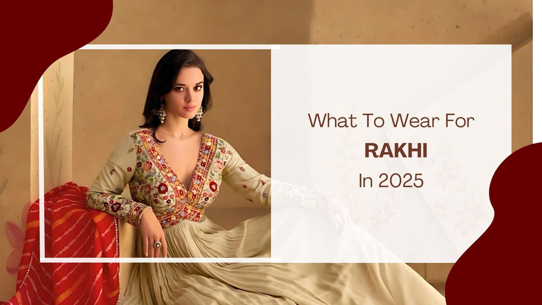 What to Wear for Rakhi in 2025 – Stunning Rakhi Dresses & Gifts for Every Sister In UAE
